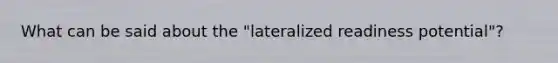 What can be said about the "lateralized readiness potential"?