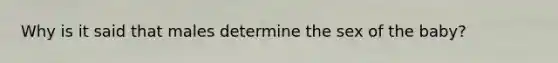 Why is it said that males determine the sex of the baby?