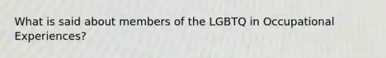 What is said about members of the LGBTQ in Occupational Experiences?