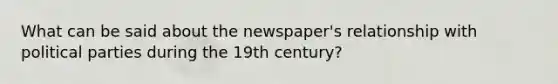 What can be said about the newspaper's relationship with political parties during the 19th century?