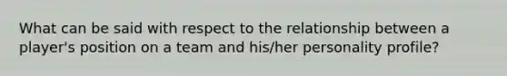 What can be said with respect to the relationship between a player's position on a team and his/her personality profile?