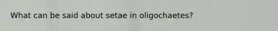 What can be said about setae in oligochaetes?