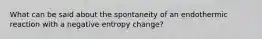 What can be said about the spontaneity of an endothermic reaction with a negative entropy change?