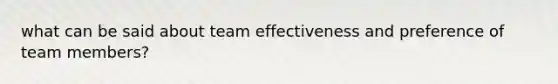 what can be said about team effectiveness and preference of team members?