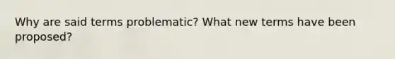 Why are said terms problematic? What new terms have been proposed?