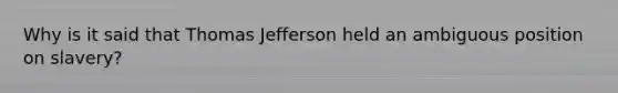 Why is it said that Thomas Jefferson held an ambiguous position on slavery?