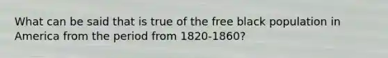 What can be said that is true of the free black population in America from the period from 1820-1860?