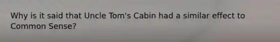 Why is it said that Uncle Tom's Cabin had a similar effect to Common Sense?