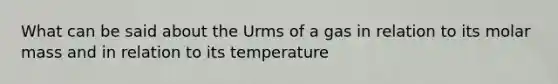 What can be said about the Urms of a gas in relation to its molar mass and in relation to its temperature