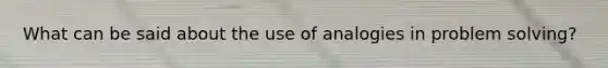What can be said about the use of analogies in problem solving?