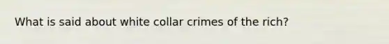 What is said about white collar crimes of the rich?