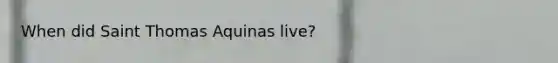 When did Saint Thomas Aquinas live?