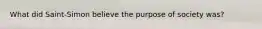 What did Saint-Simon believe the purpose of society was?