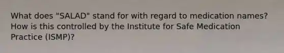 What does "SALAD" stand for with regard to medication names? How is this controlled by the Institute for Safe Medication Practice (ISMP)?