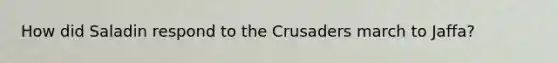 How did Saladin respond to the Crusaders march to Jaffa?