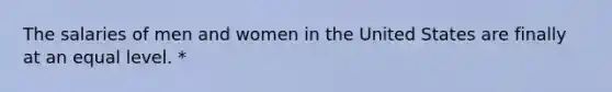 The salaries of men and women in the United States are finally at an equal level. *