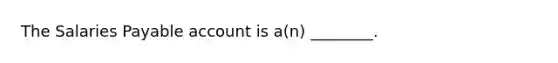 The Salaries Payable account is a(n) ________.