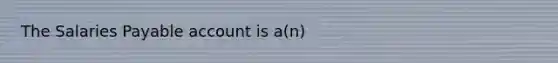 The Salaries Payable account is​ a(n)