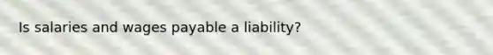 Is salaries and wages payable a liability?