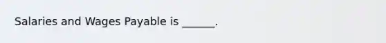 Salaries and Wages Payable is ______.
