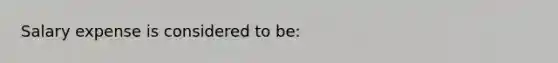 Salary expense is considered to be: