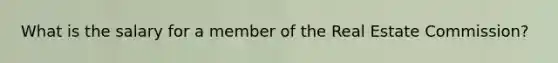 What is the salary for a member of the Real Estate Commission?