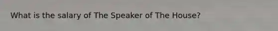 What is the salary of The Speaker of The House?