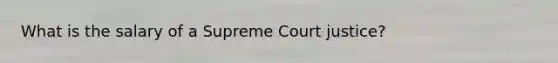What is the salary of a Supreme Court justice?