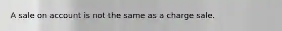 A sale on account is not the same as a charge sale.