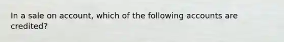 In a sale on account, which of the following accounts are credited?