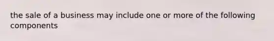 the sale of a business may include one or more of the following components