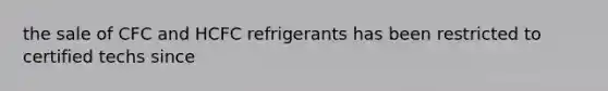 the sale of CFC and HCFC refrigerants has been restricted to certified techs since