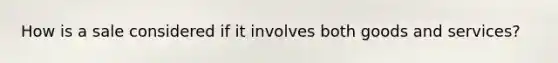 How is a sale considered if it involves both goods and services?