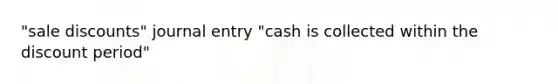 "sale discounts" journal entry "cash is collected within the discount period"