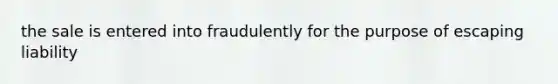 the sale is entered into fraudulently for the purpose of escaping liability