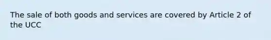 The sale of both goods and services are covered by Article 2 of the UCC