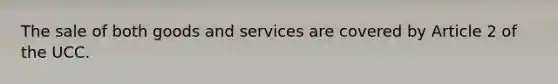 The sale of both goods and services are covered by Article 2 of the UCC.