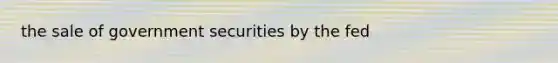 the sale of government securities by the fed