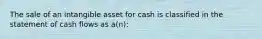 The sale of an intangible asset for cash is classified in the statement of cash flows as a(n):