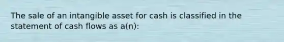 The sale of an intangible asset for cash is classified in the statement of cash flows as a(n):