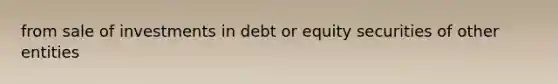 from sale of investments in debt or equity securities of other entities