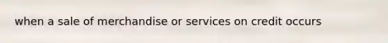 when a sale of merchandise or services on credit occurs