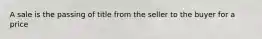 A sale is the passing of title from the seller to the buyer for a price