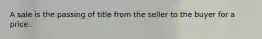 A sale is the passing of title from the seller to the buyer for a price.