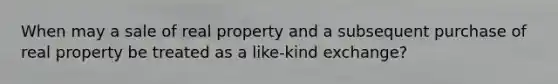 When may a sale of real property and a subsequent purchase of real property be treated as a like-kind exchange?