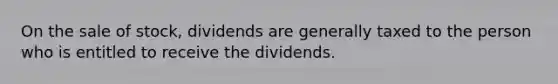 On the sale of stock, dividends are generally taxed to the person who is entitled to receive the dividends.