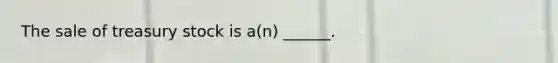 The sale of treasury stock is a(n) ______.