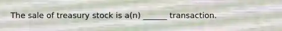 The sale of treasury stock is a(n) ______ transaction.