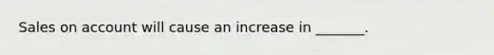 Sales on account will cause an increase in _______.