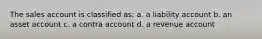 The sales account is classified as: a. a liability account b. an asset account c. a contra account d. a revenue account